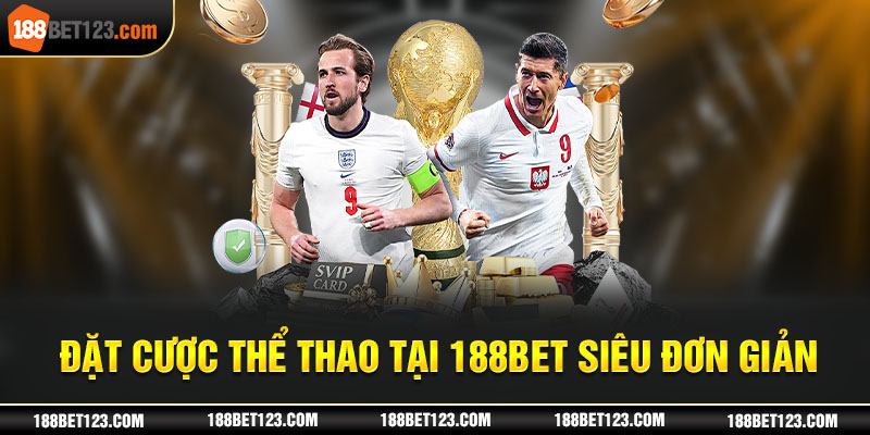 Đặt cược thể thao tại 188Bet siêu đơn giản