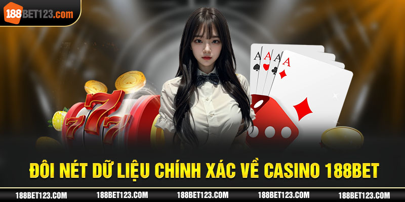 Đôi nét dữ liệu chính xác về Casino 188Bet