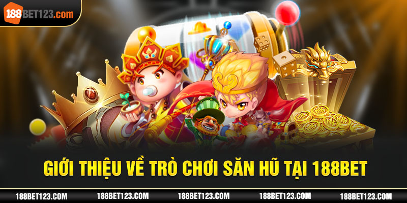 Giới thiệu về trò chơi săn hũ tại 188bet