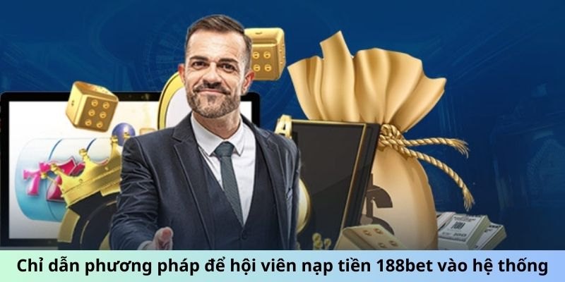 Chỉ dẫn các điều kiện để hội viên nạp tiền 188bet hiệu quả