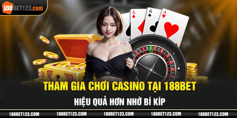 Tham gia chơi Casino tại 188Bet hiệu quả hơn nhờ bí kíp