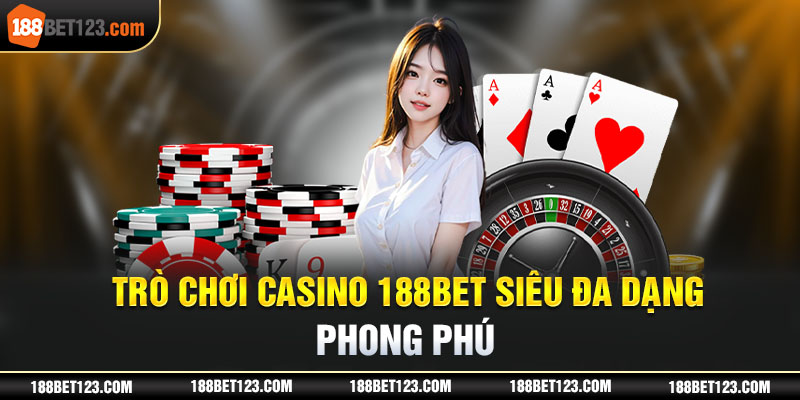 Trò chơi Casino 188Bet siêu đa dạng, phong phú